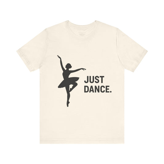 Just Dance Unisex Tee, Ballerina Shirt, Dance Gift, Creative Dancewear, Dance Teacher Gift, Stylish Dance Top
