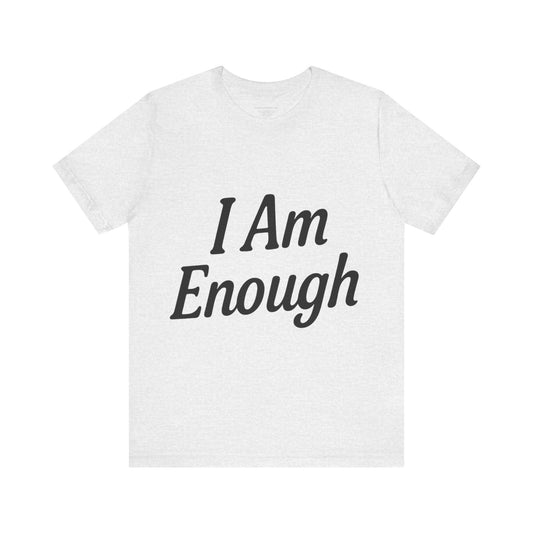 I Am Enough Unisex Tee, Motivational Shirt for Daily Wear, Self-Love Gift, Affirmation T-Shirt, Positive Vibes Apparel