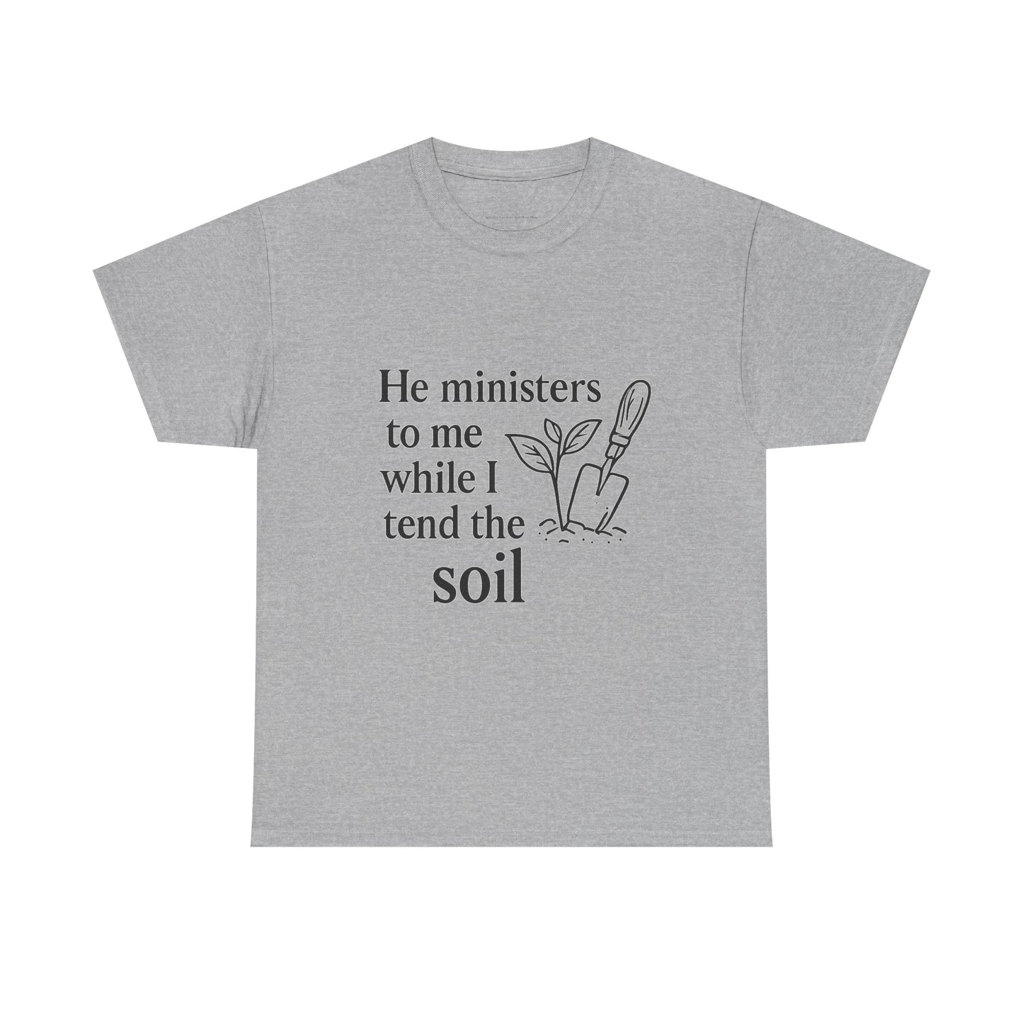 Gardening Inspirational T-Shirt, He Ministers to Me Tee, Spiritual Gift, Nature Lover Apparel, Eco-Friendly Fashion
