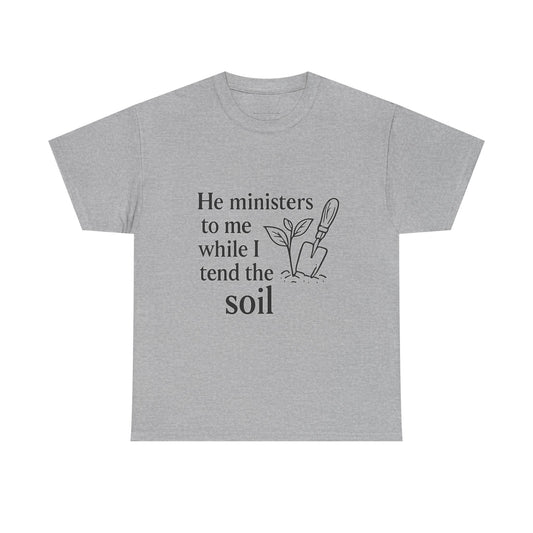 Gardening Inspirational T-Shirt, He Ministers to Me Tee, Spiritual Gift, Nature Lover Apparel, Eco-Friendly Fashion