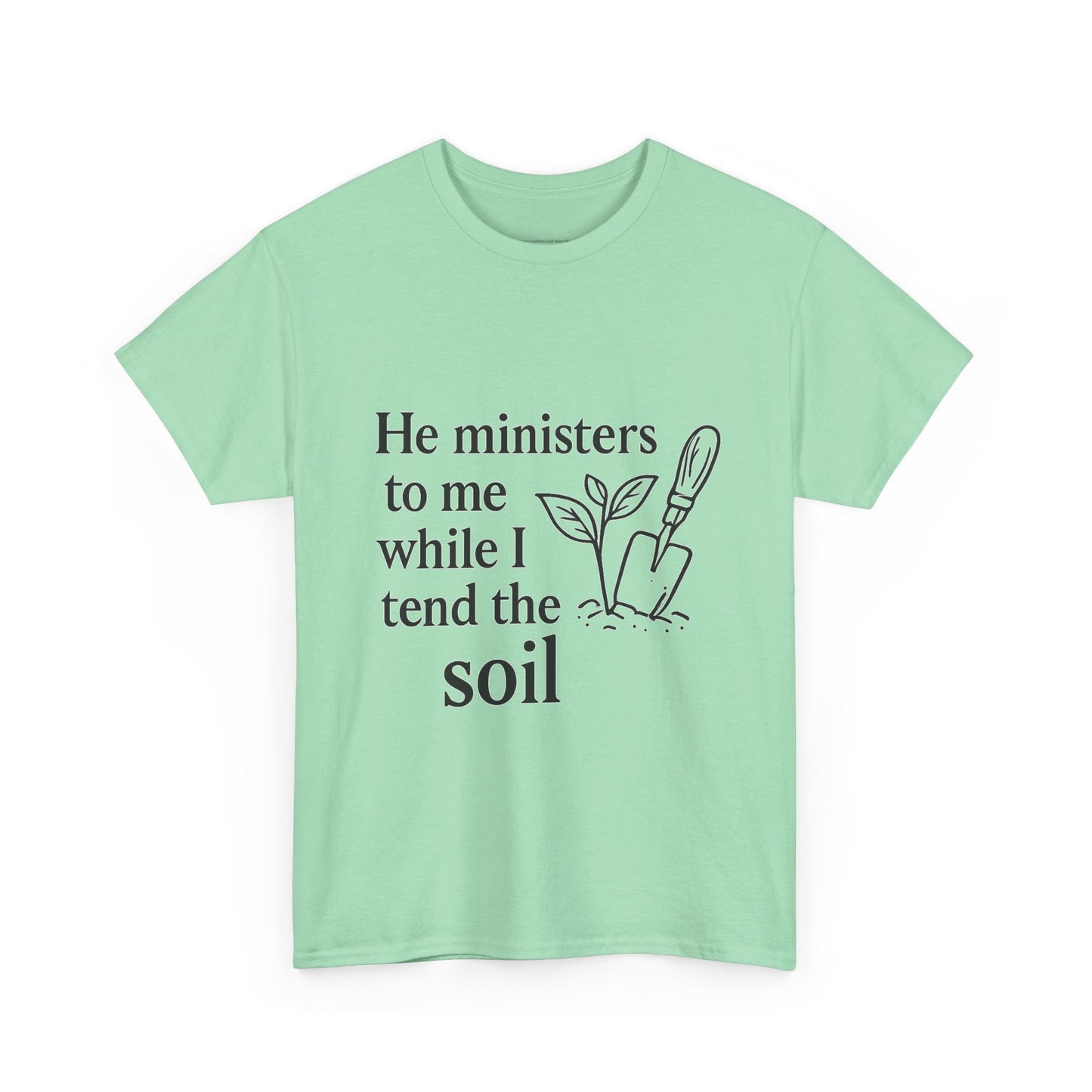 Gardening Inspirational T-Shirt, He Ministers to Me Tee, Spiritual Gift, Nature Lover Apparel, Eco-Friendly Fashion