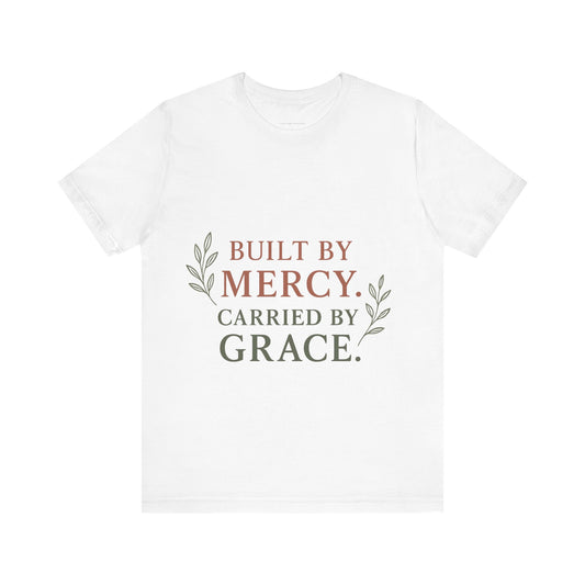 Inspirational Quote Tee: Built by Mercy, Carried by Grace, Spiritual T-Shirt, Faith-Based Apparel, Meaningful Gift for Friends