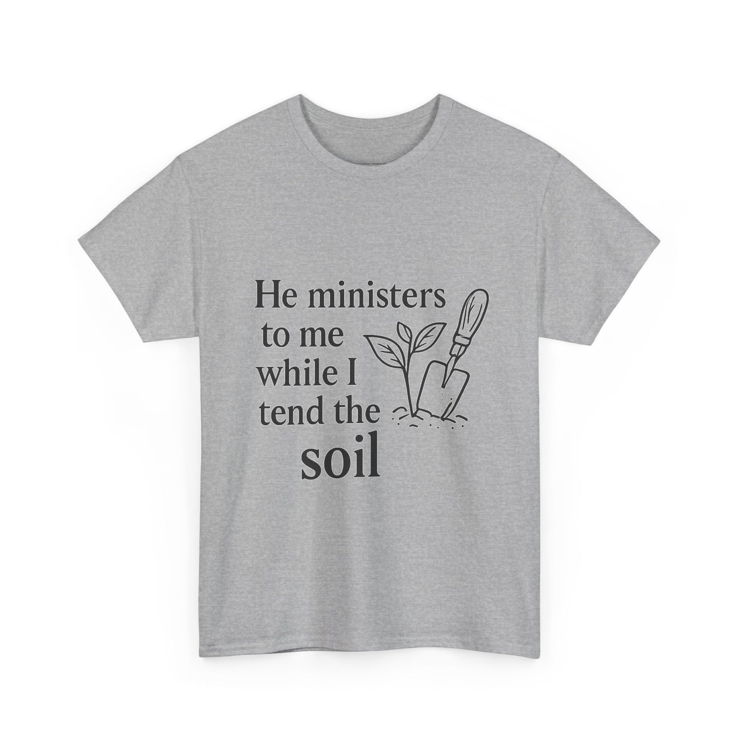 Gardening Inspirational T-Shirt, He Ministers to Me Tee, Spiritual Gift, Nature Lover Apparel, Eco-Friendly Fashion