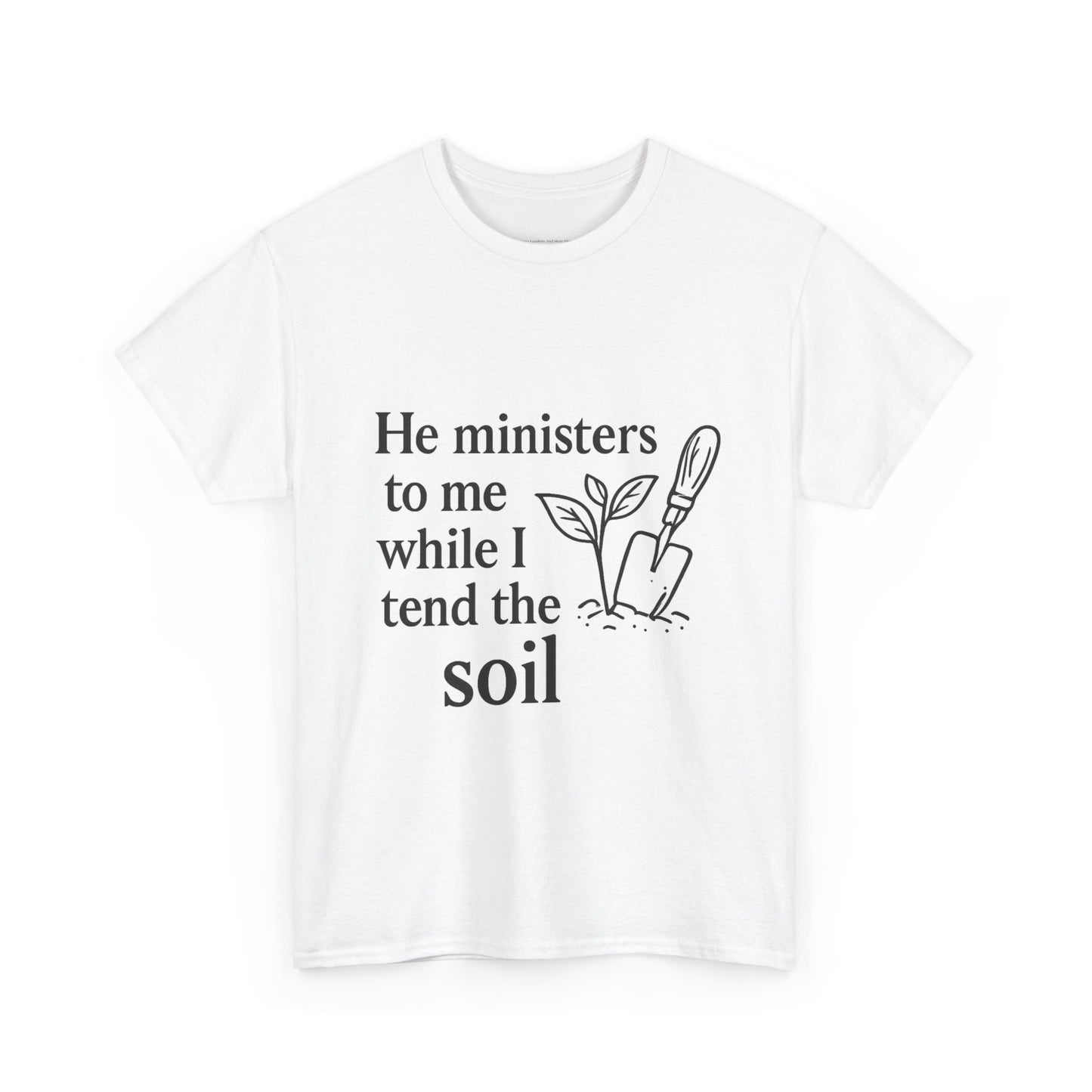 Gardening Inspirational T-Shirt, He Ministers to Me Tee, Spiritual Gift, Nature Lover Apparel, Eco-Friendly Fashion