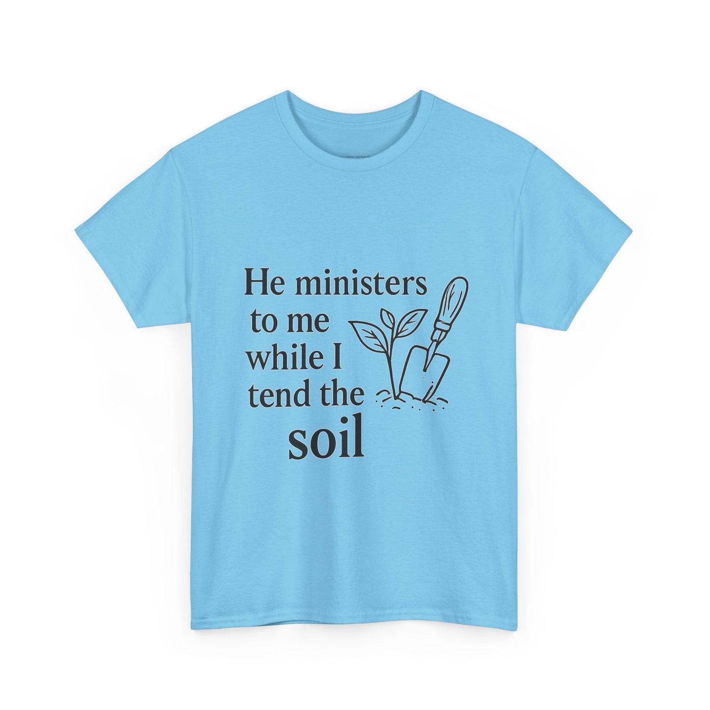 Gardening Inspirational T-Shirt, He Ministers to Me Tee, Spiritual Gift, Nature Lover Apparel, Eco-Friendly Fashion