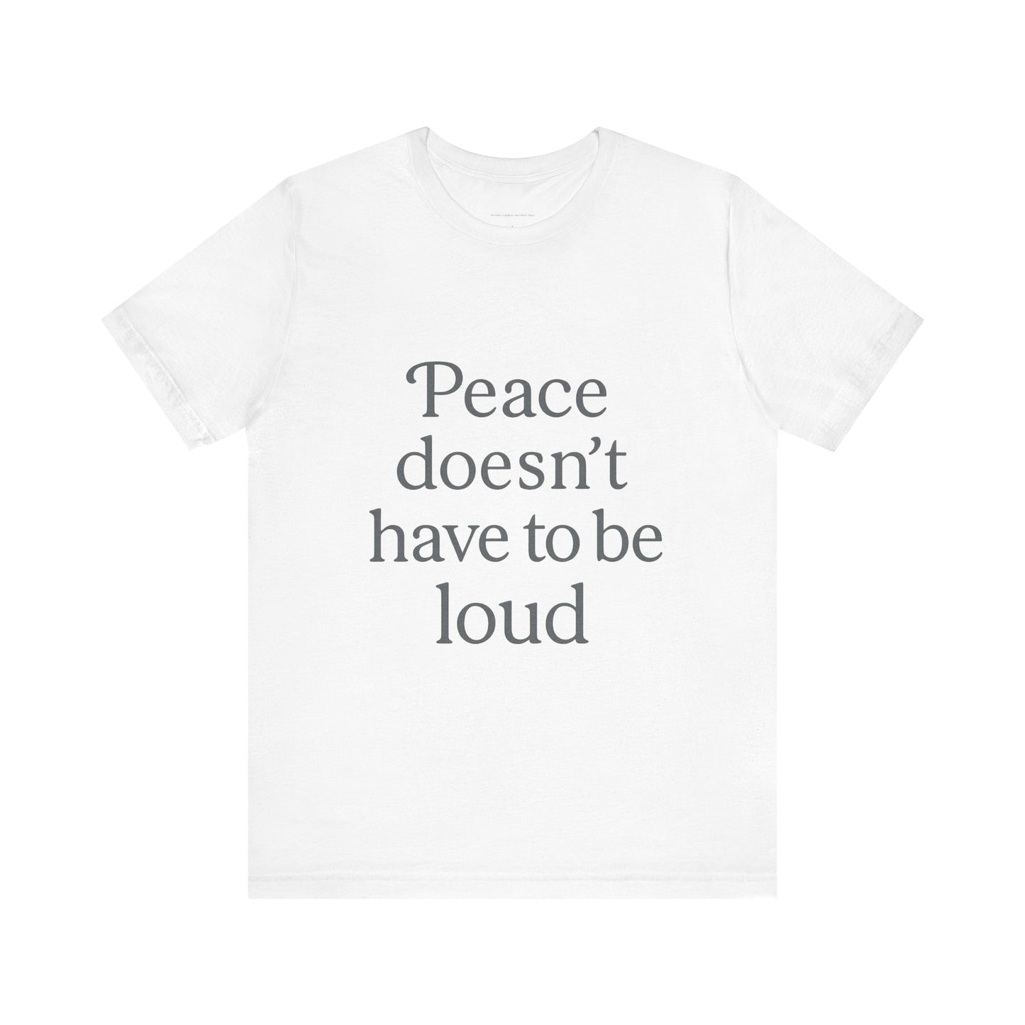 Peaceful Unisex Graphic Tee - Casual Statement T-Shirt, Ideal for Gift Giving, Relaxed Vibe, Perfect for Everyday Wear, Motivational Apparel