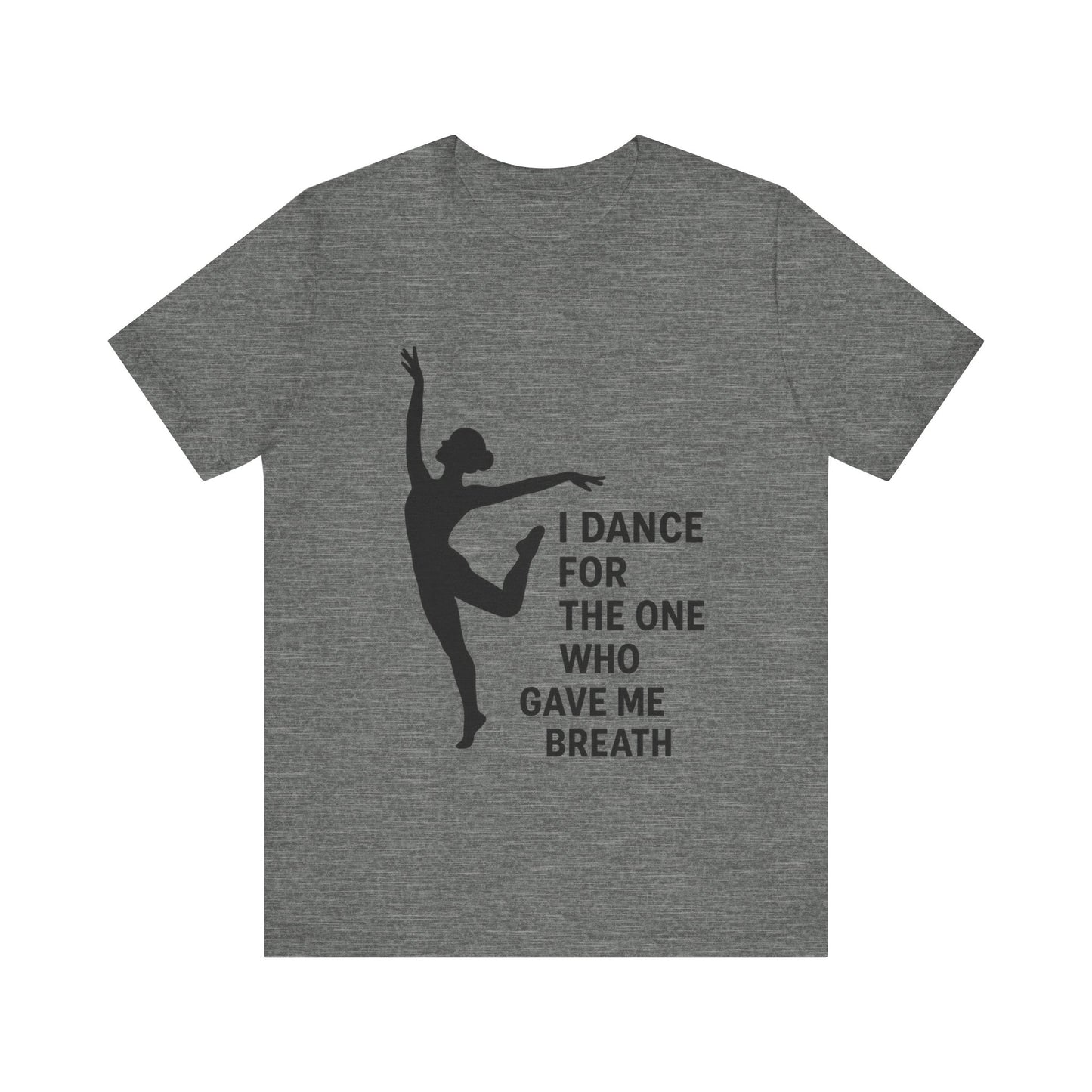 Inspirational Dance Tee, I Dance for the One Who Gave Me Breath, Gift for Dancers, Dance Performance Shirt, Dance Lover Apparel, [...]