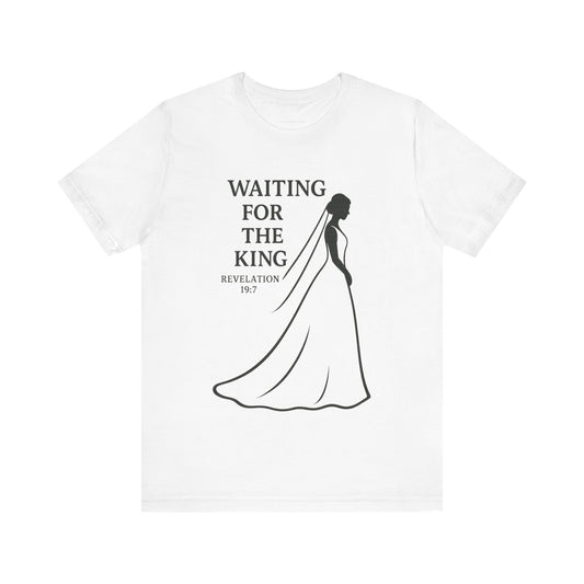 Christian Inspirational Tee - Waiting for the King, Faith-Based Gift, Unisex Shirt for Weddings, Special Occasions, Religious Events