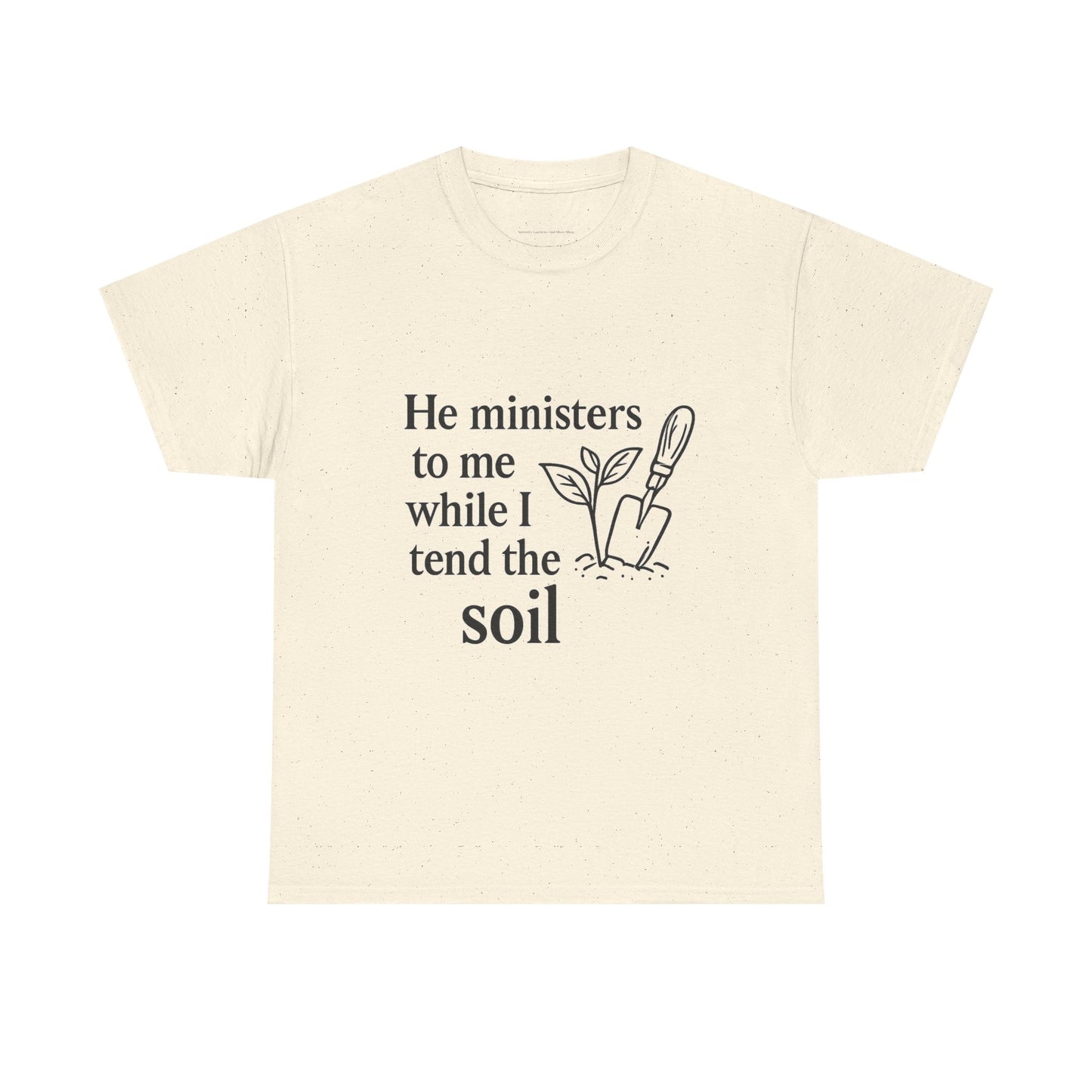 Gardening Inspirational T-Shirt, He Ministers to Me Tee, Spiritual Gift, Nature Lover Apparel, Eco-Friendly Fashion