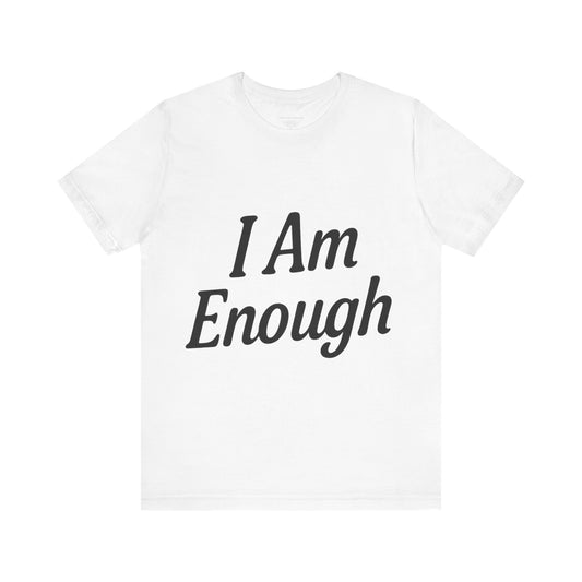 I Am Enough Unisex Tee, Motivational Shirt for Daily Wear, Self-Love Gift, Affirmation T-Shirt, Positive Vibes Apparel
