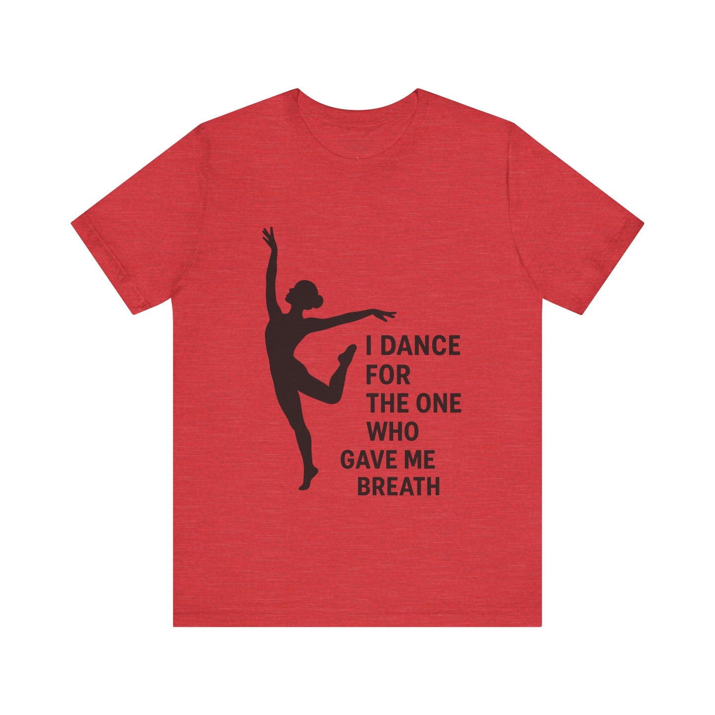 Inspirational Dance Tee, I Dance for the One Who Gave Me Breath, Gift for Dancers, Dance Performance Shirt, Dance Lover Apparel, [...]