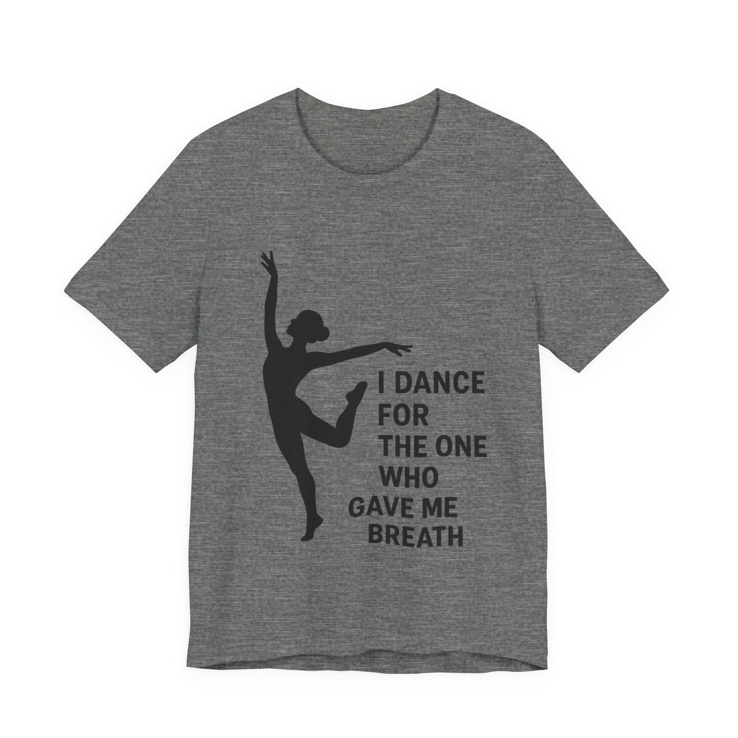 Inspirational Dance Tee, I Dance for the One Who Gave Me Breath, Gift for Dancers, Dance Performance Shirt, Dance Lover Apparel, [...]