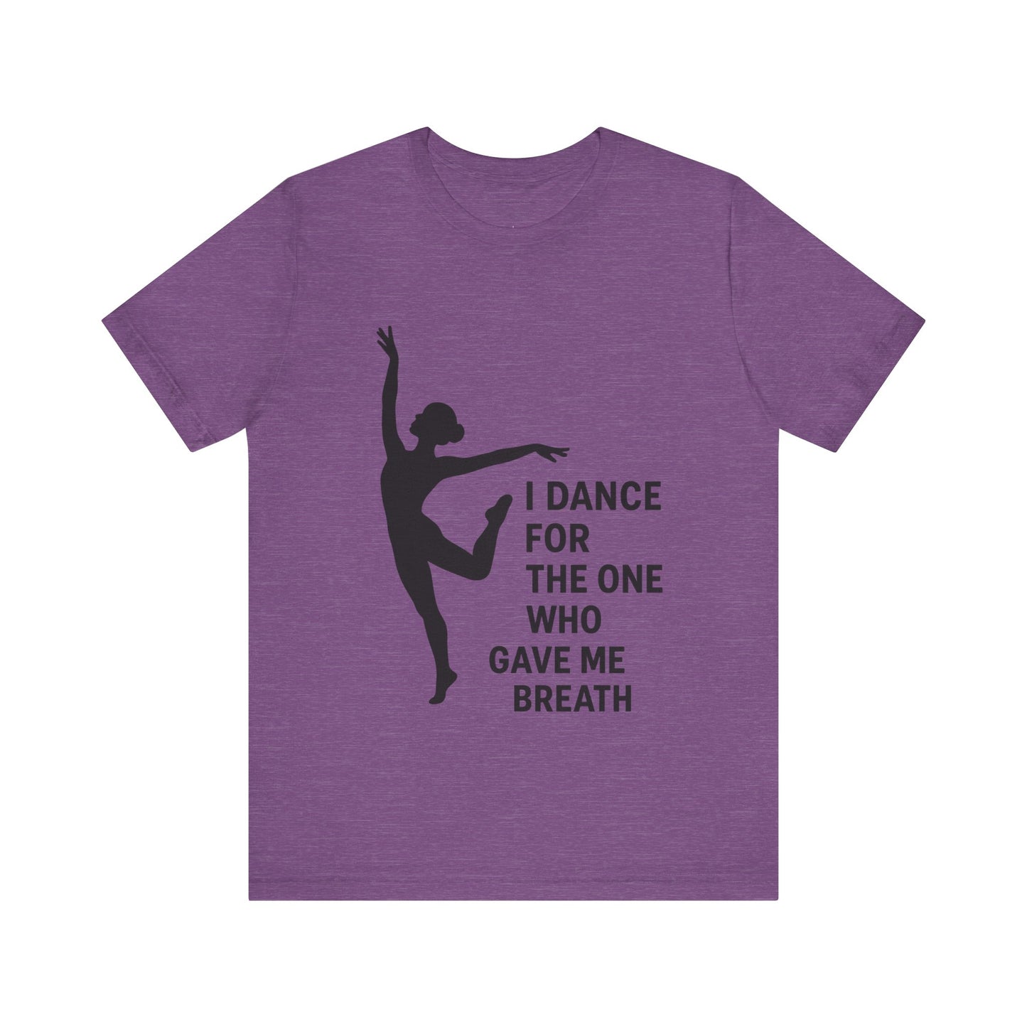 Inspirational Dance Tee, I Dance for the One Who Gave Me Breath, Gift for Dancers, Dance Performance Shirt, Dance Lover Apparel, [...]