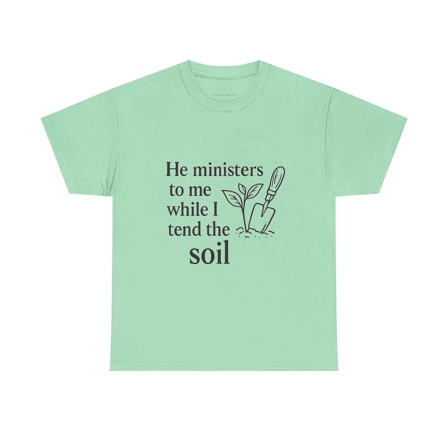 Gardening Inspirational T-Shirt, He Ministers to Me Tee, Spiritual Gift, Nature Lover Apparel, Eco-Friendly Fashion